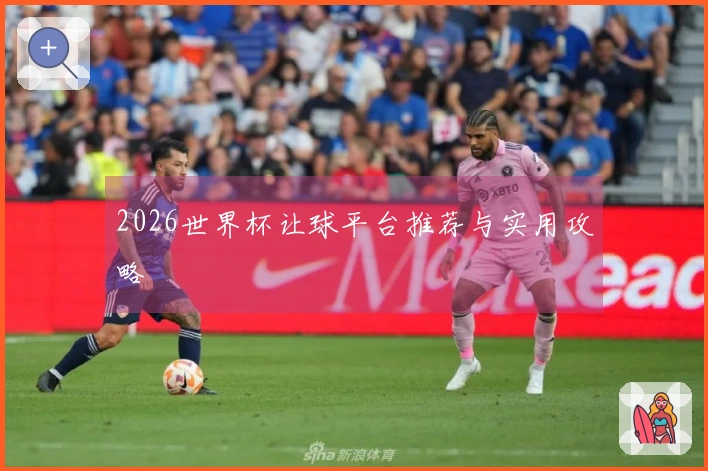 2026世界杯让球平台推荐与实用攻略
